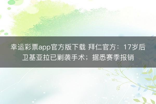 幸运彩票app官方版下载 拜仁官方:17岁后卫基亚拉已剿袭手术;据悉赛季报销